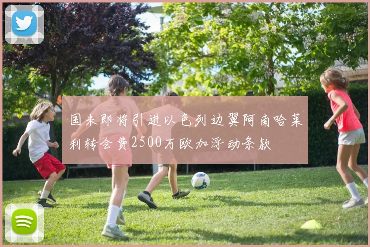 国米即将引进以色列边翼阿南哈莱利转会费2500万欧加浮动条款